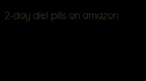 2-day diet pills on amazon