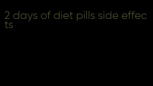 2 days of diet pills side effects