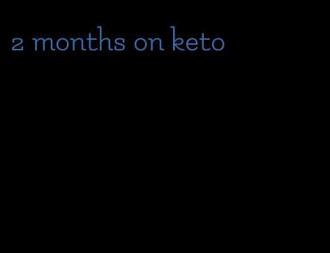 2 months on keto