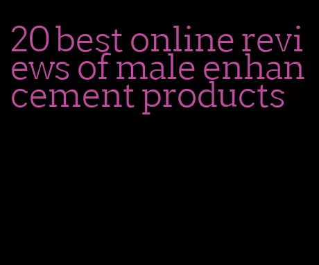 20 best online reviews of male enhancement products