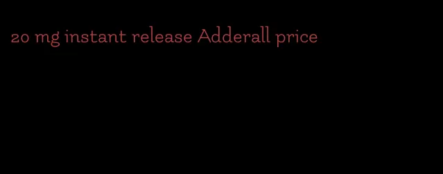 20 mg instant release Adderall price