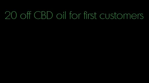 20 off CBD oil for first customers