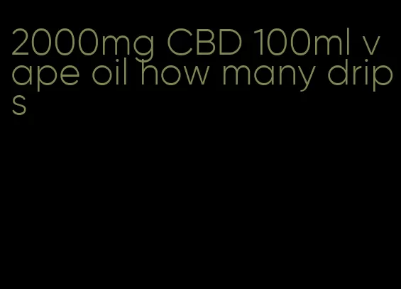 2000mg CBD 100ml vape oil how many drips