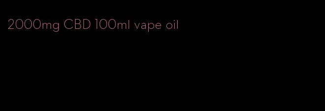 2000mg CBD 100ml vape oil