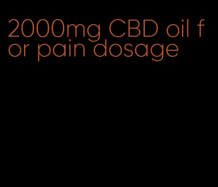 2000mg CBD oil for pain dosage