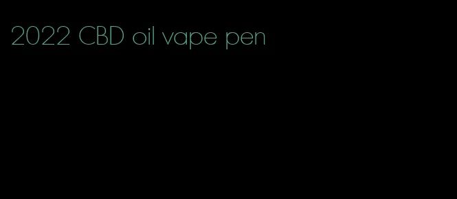 2022 CBD oil vape pen