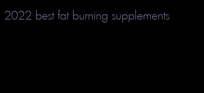 2022 best fat burning supplements