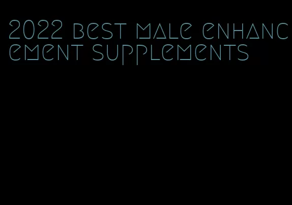 2022 best male enhancement supplements