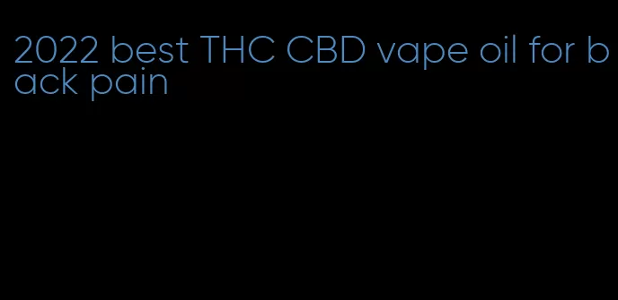 2022 best THC CBD vape oil for back pain