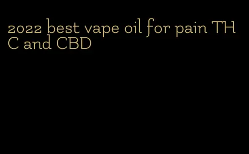 2022 best vape oil for pain THC and CBD