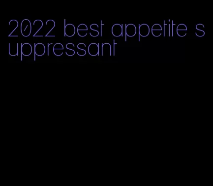 2022 best appetite suppressant