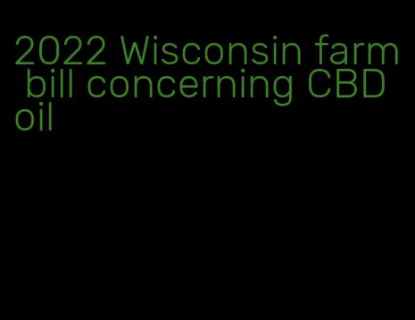 2022 Wisconsin farm bill concerning CBD oil