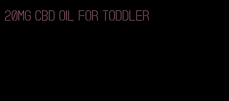 20mg CBD oil for toddler