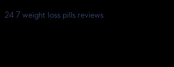 24 7 weight loss pills reviews