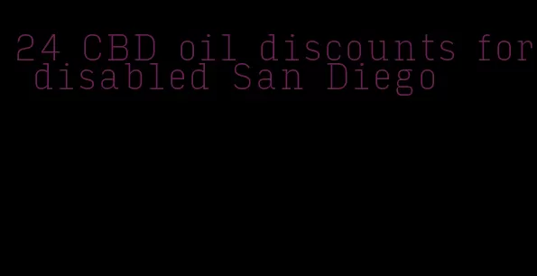 24 CBD oil discounts for disabled San Diego