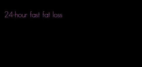 24-hour fast fat loss