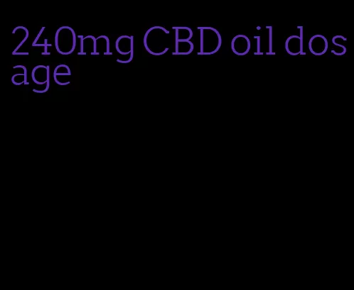 240mg CBD oil dosage