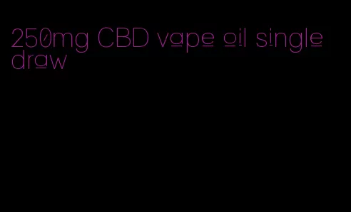 250mg CBD vape oil single draw