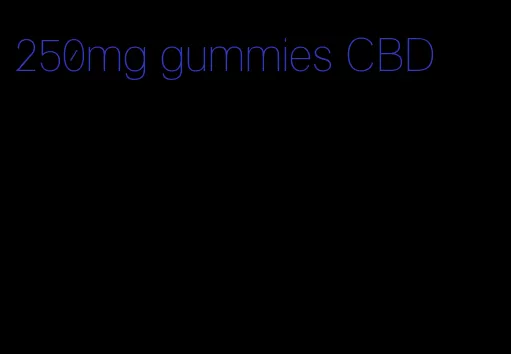 250mg gummies CBD