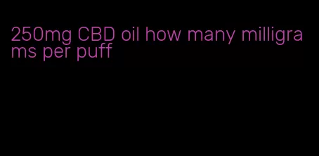 250mg CBD oil how many milligrams per puff