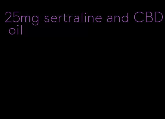 25mg sertraline and CBD oil