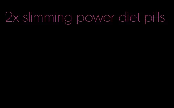 2x slimming power diet pills