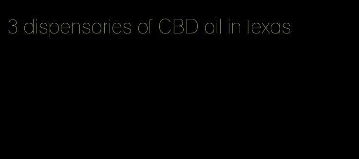 3 dispensaries of CBD oil in texas