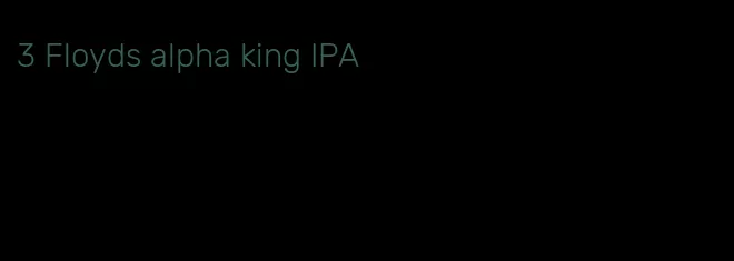 3 Floyds alpha king IPA