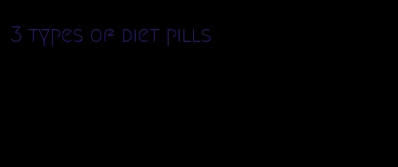 3 types of diet pills