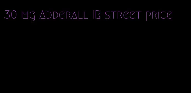 30 mg Adderall IR street price