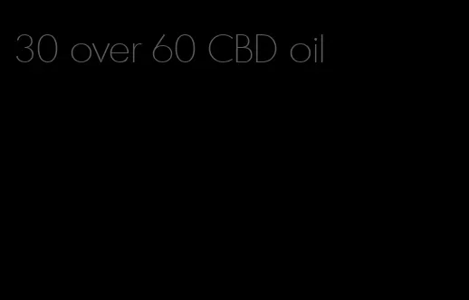 30 over 60 CBD oil