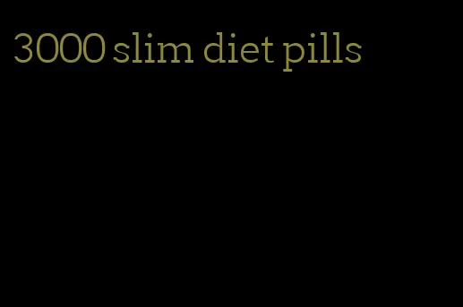 3000 slim diet pills