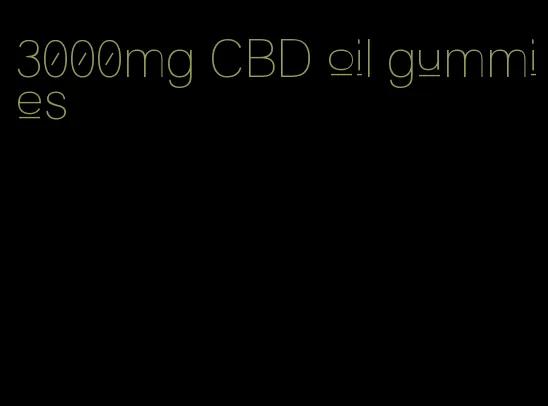 3000mg CBD oil gummies