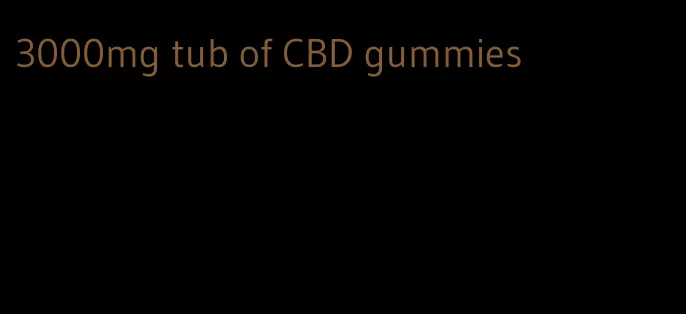 3000mg tub of CBD gummies