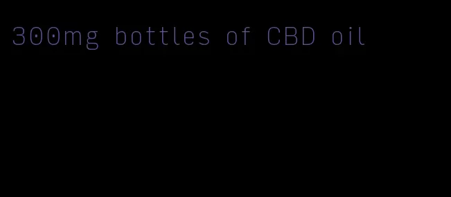 300mg bottles of CBD oil