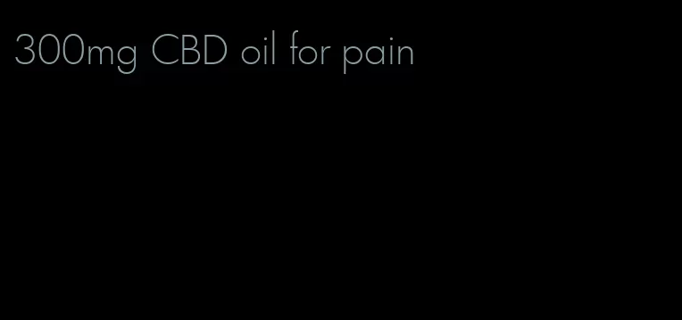 300mg CBD oil for pain