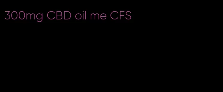 300mg CBD oil me CFS