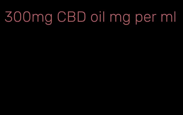 300mg CBD oil mg per ml