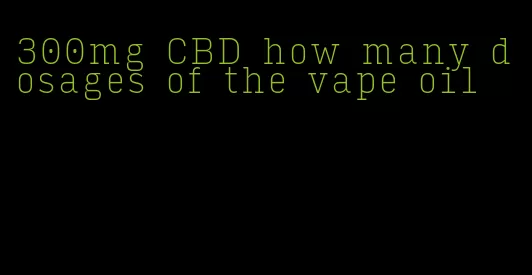 300mg CBD how many dosages of the vape oil