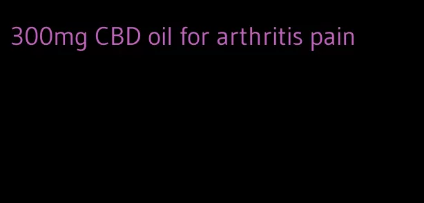 300mg CBD oil for arthritis pain