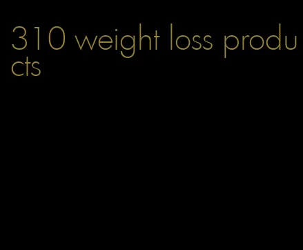 310 weight loss products