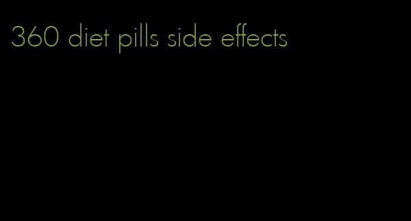 360 diet pills side effects