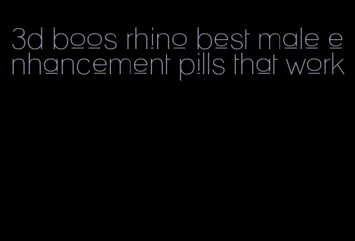 3d boos rhino best male enhancement pills that work