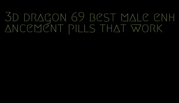 3d dragon 69 best male enhancement pills that work