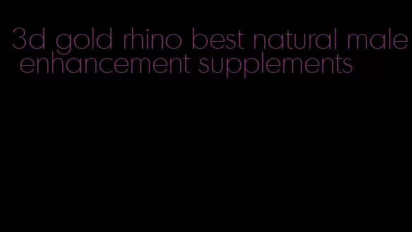 3d gold rhino best natural male enhancement supplements