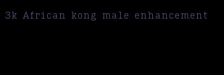 3k African kong male enhancement