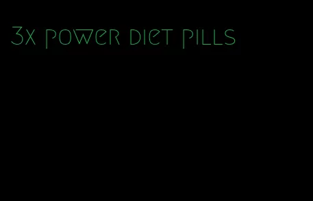 3x power diet pills