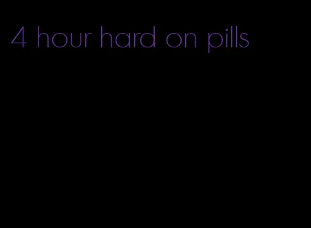 4 hour hard on pills