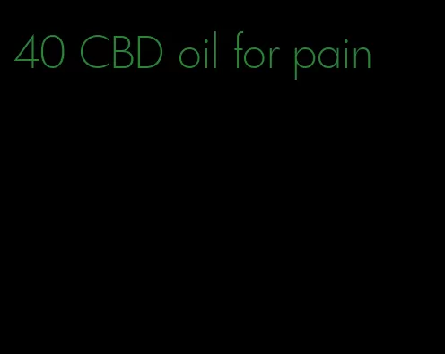 40 CBD oil for pain