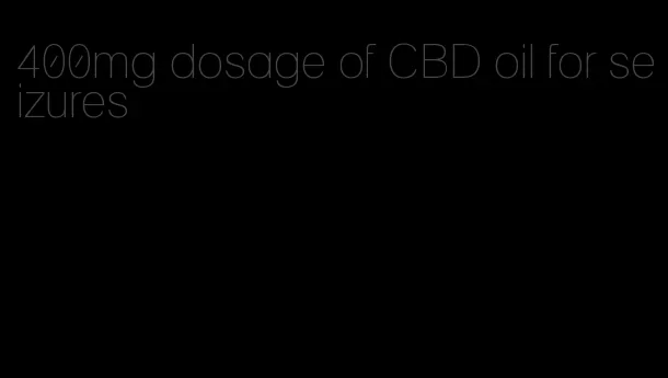 400mg dosage of CBD oil for seizures